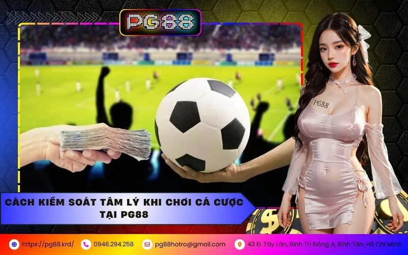 Cách Kiểm Soát Tâm Lý Khi Chơi Cá Cược Tại PG88