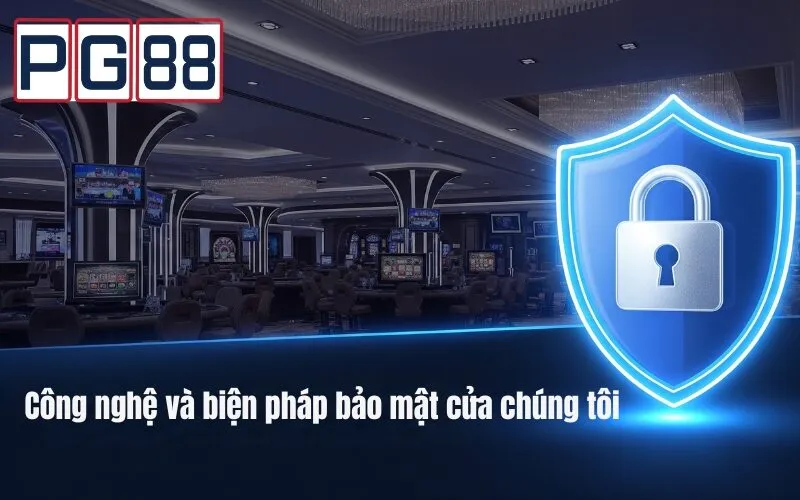 Công nghệ và biện pháp bảo mật của chúng tôi